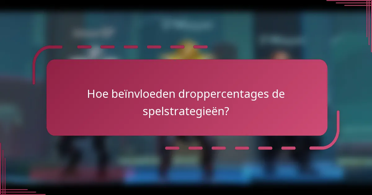 Hoe beïnvloeden droppercentages de spelstrategieën?