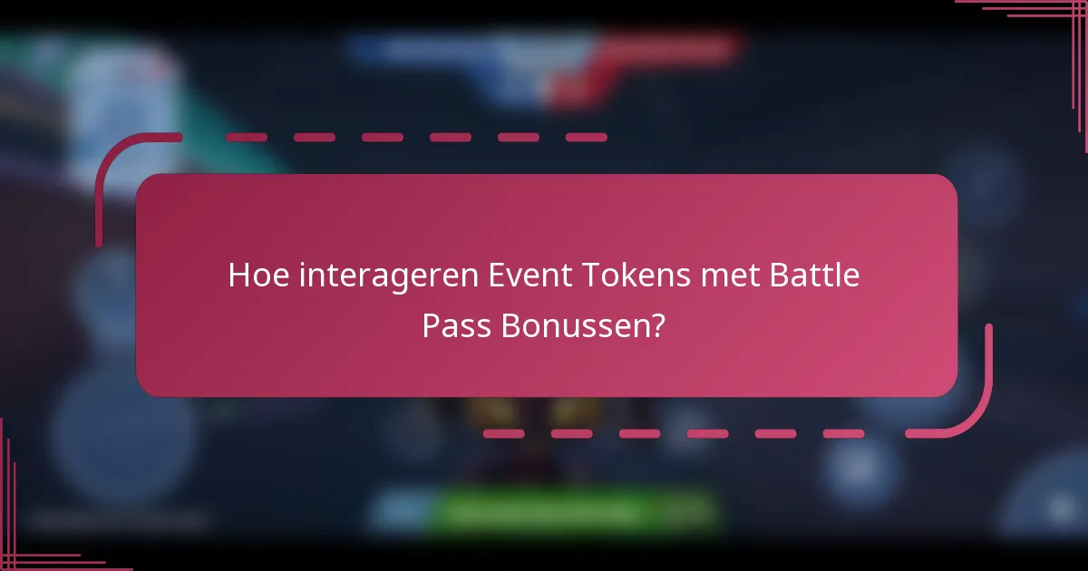 Hoe interageren Event Tokens met Battle Pass Bonussen?