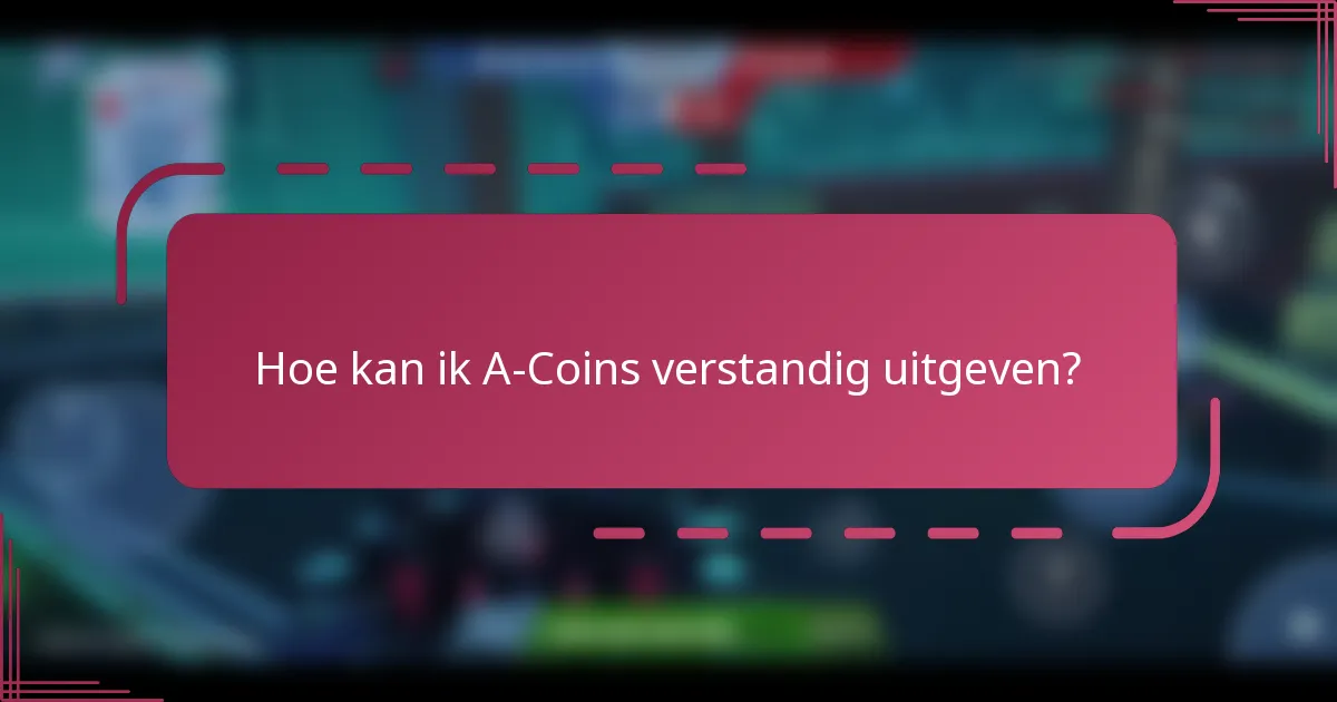 Hoe kan ik A-Coins verstandig uitgeven?