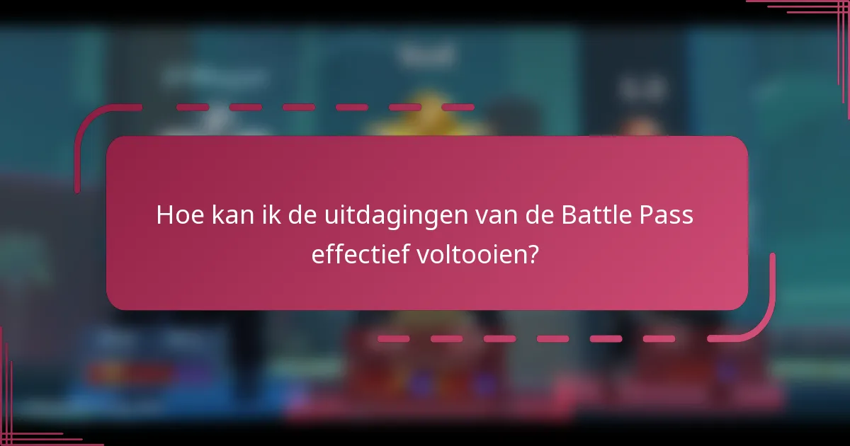 Hoe kan ik de uitdagingen van de Battle Pass effectief voltooien?