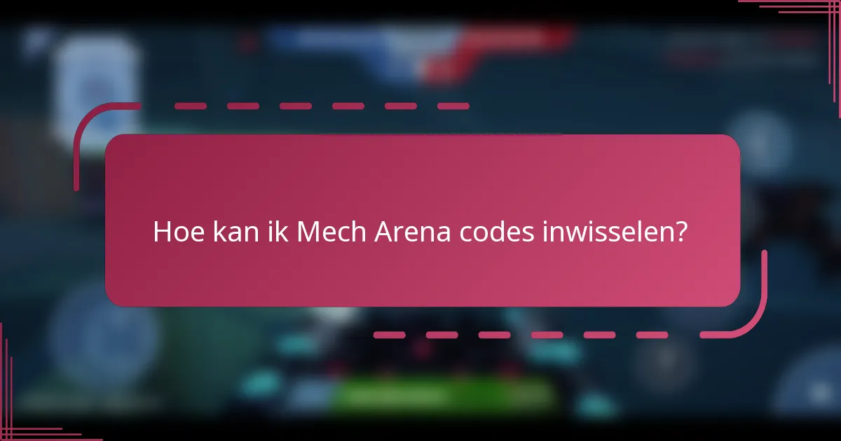 Hoe kan ik Mech Arena codes inwisselen?