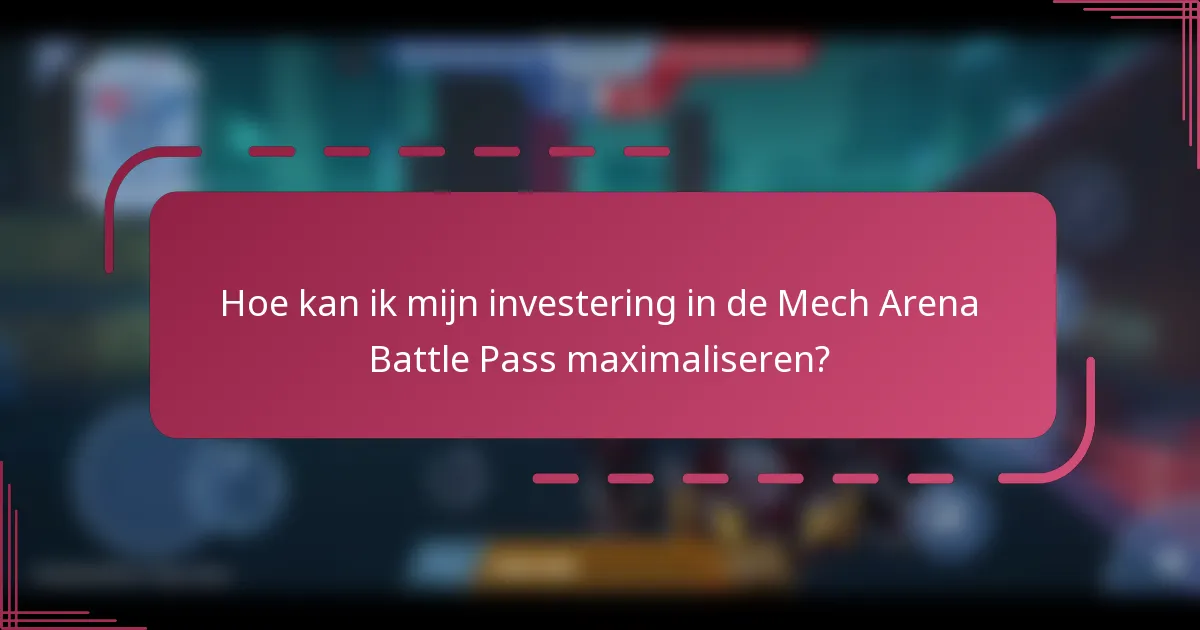 Hoe kan ik mijn investering in de Mech Arena Battle Pass maximaliseren?