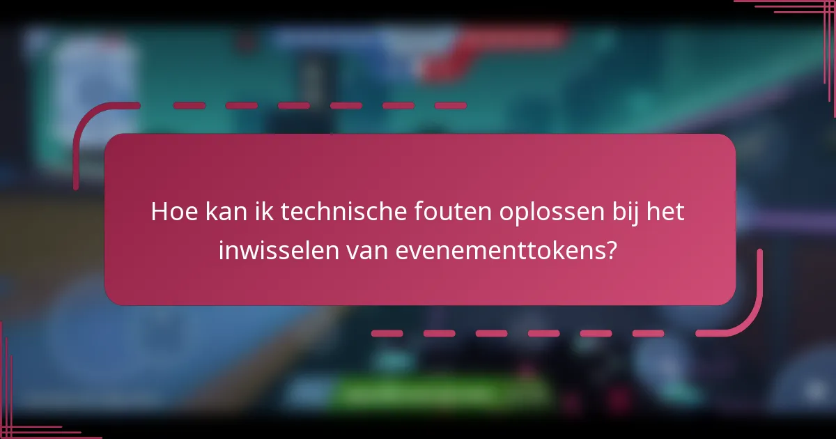 Hoe kan ik technische fouten oplossen bij het inwisselen van evenementtokens?