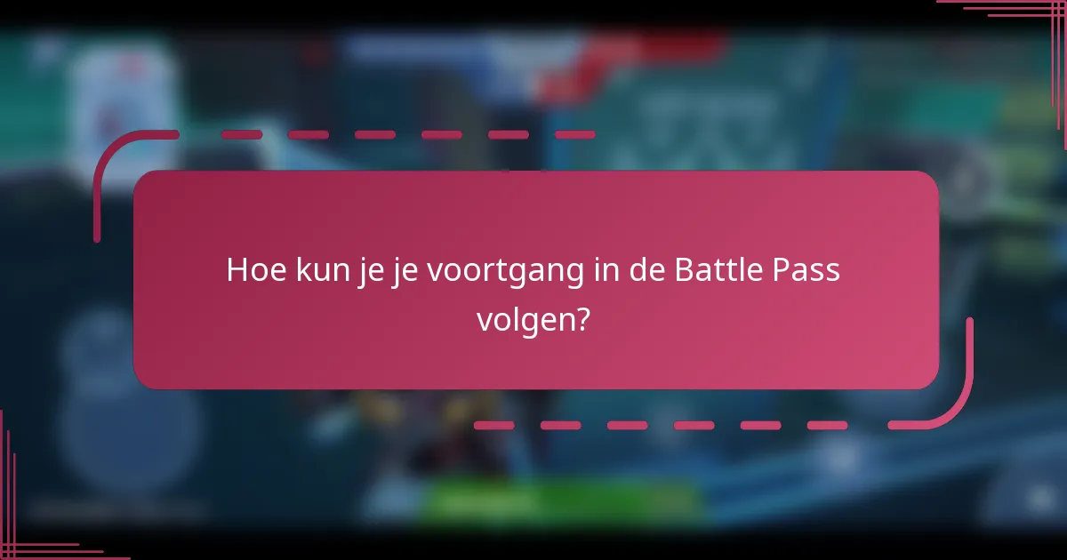Hoe kun je je voortgang in de Battle Pass volgen?