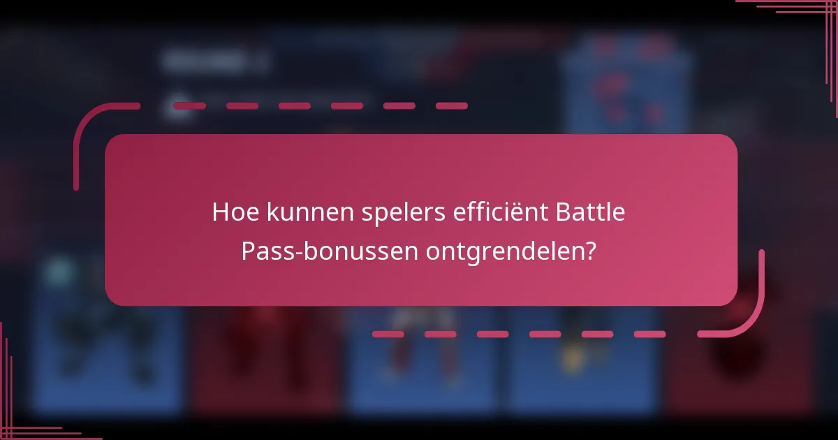 Hoe kunnen spelers efficiënt Battle Pass-bonussen ontgrendelen?