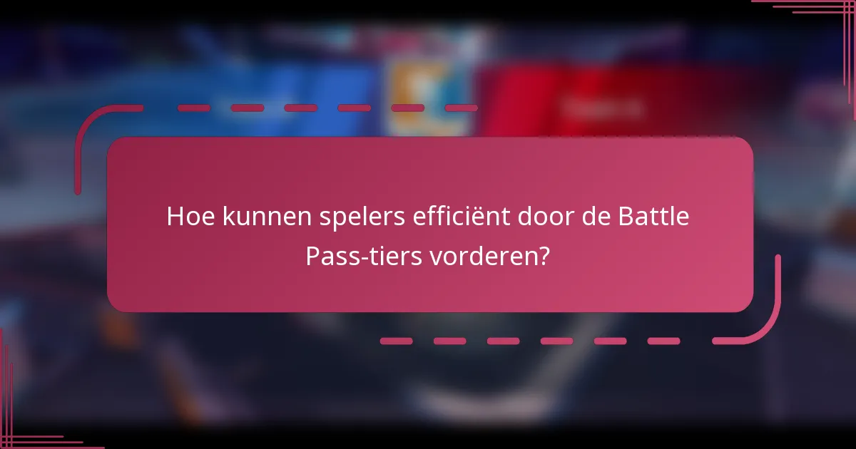 Hoe kunnen spelers efficiënt door de Battle Pass-tiers vorderen?