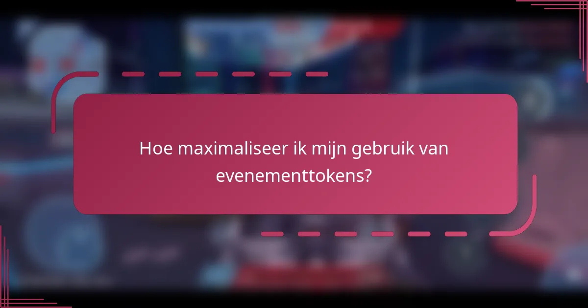 Hoe maximaliseer ik mijn gebruik van evenementtokens?