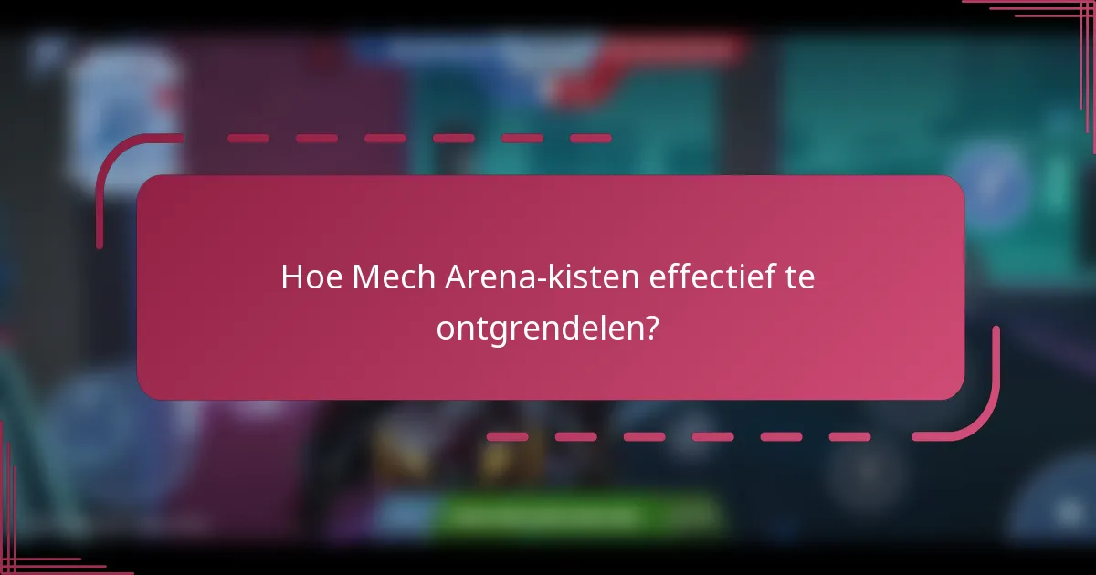 Hoe Mech Arena-kisten effectief te ontgrendelen?