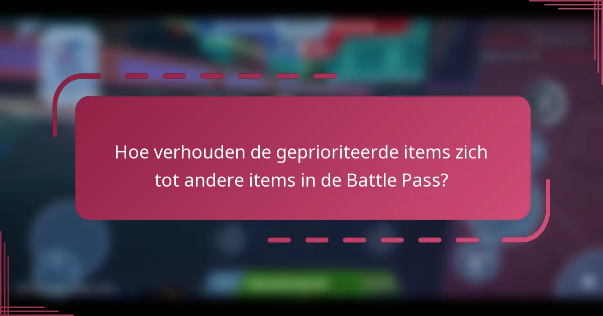 Hoe verhouden de geprioriteerde items zich tot andere items in de Battle Pass?