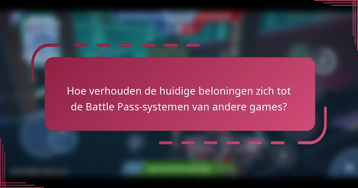 Hoe verhouden de huidige beloningen zich tot de Battle Pass-systemen van andere games?