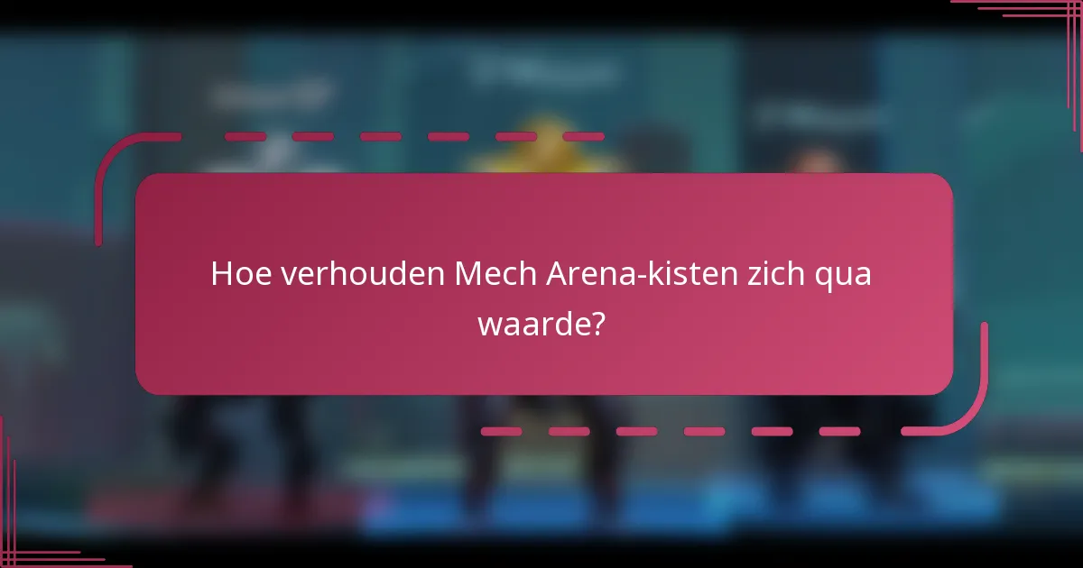 Hoe verhouden Mech Arena-kisten zich qua waarde?