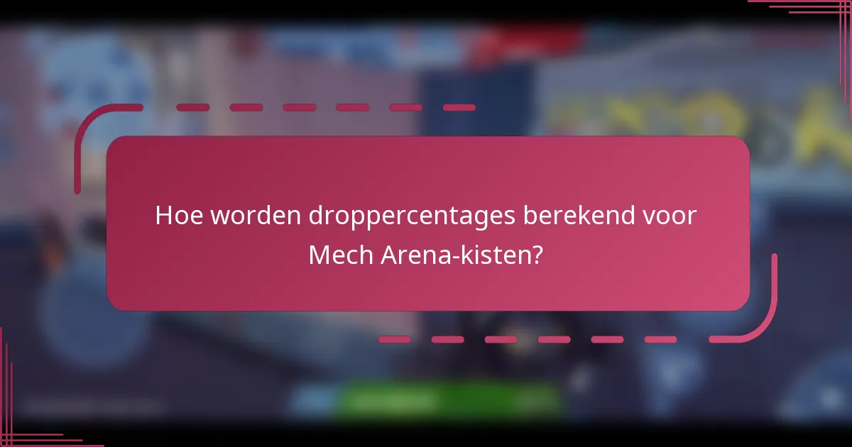 Hoe worden droppercentages berekend voor Mech Arena-kisten?