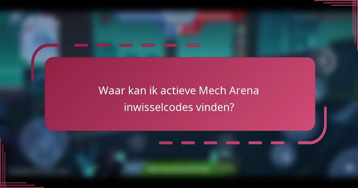 Waar kan ik actieve Mech Arena inwisselcodes vinden?