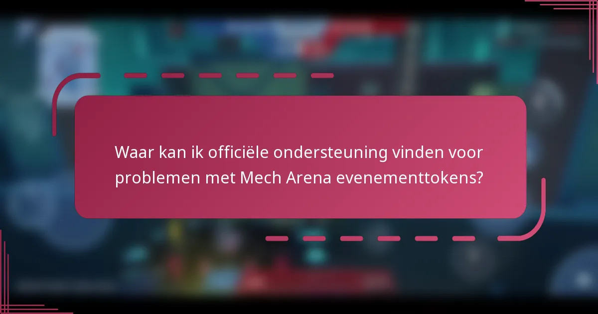 Waar kan ik officiële ondersteuning vinden voor problemen met Mech Arena evenementtokens?