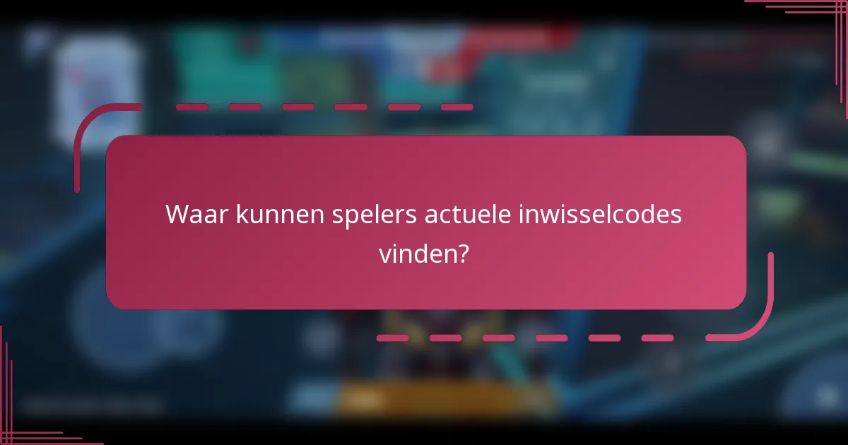 Waar kunnen spelers actuele inwisselcodes vinden?