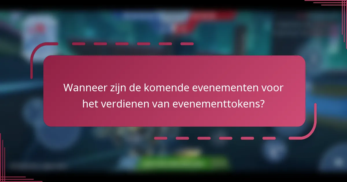Wanneer zijn de komende evenementen voor het verdienen van evenementtokens?