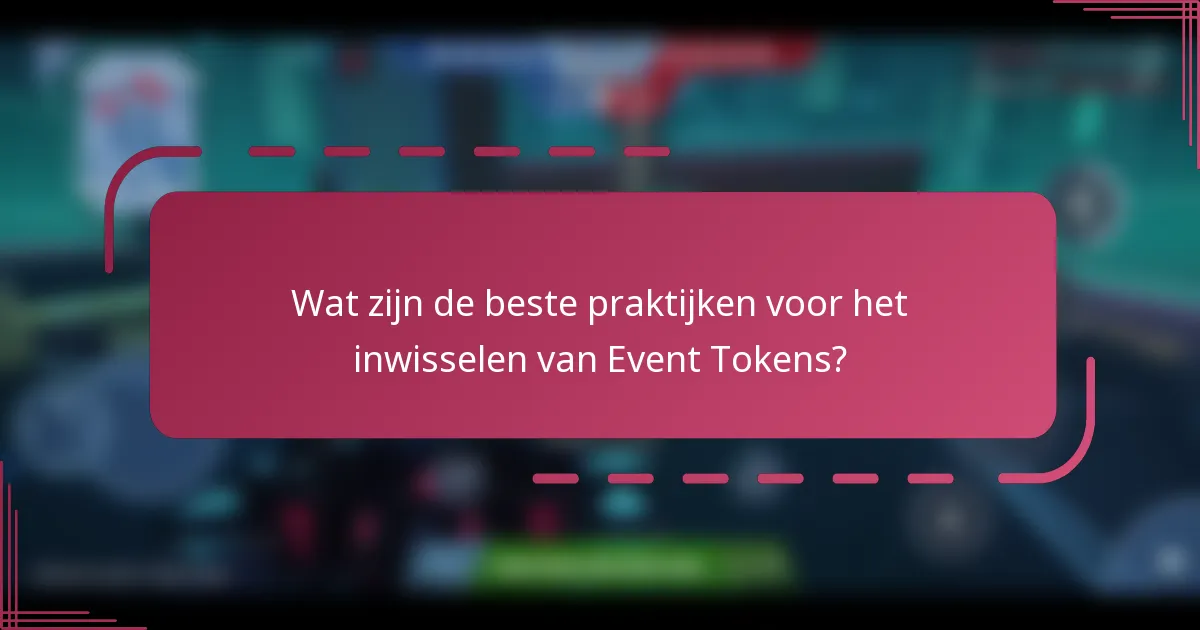 Wat zijn de beste praktijken voor het inwisselen van Event Tokens?