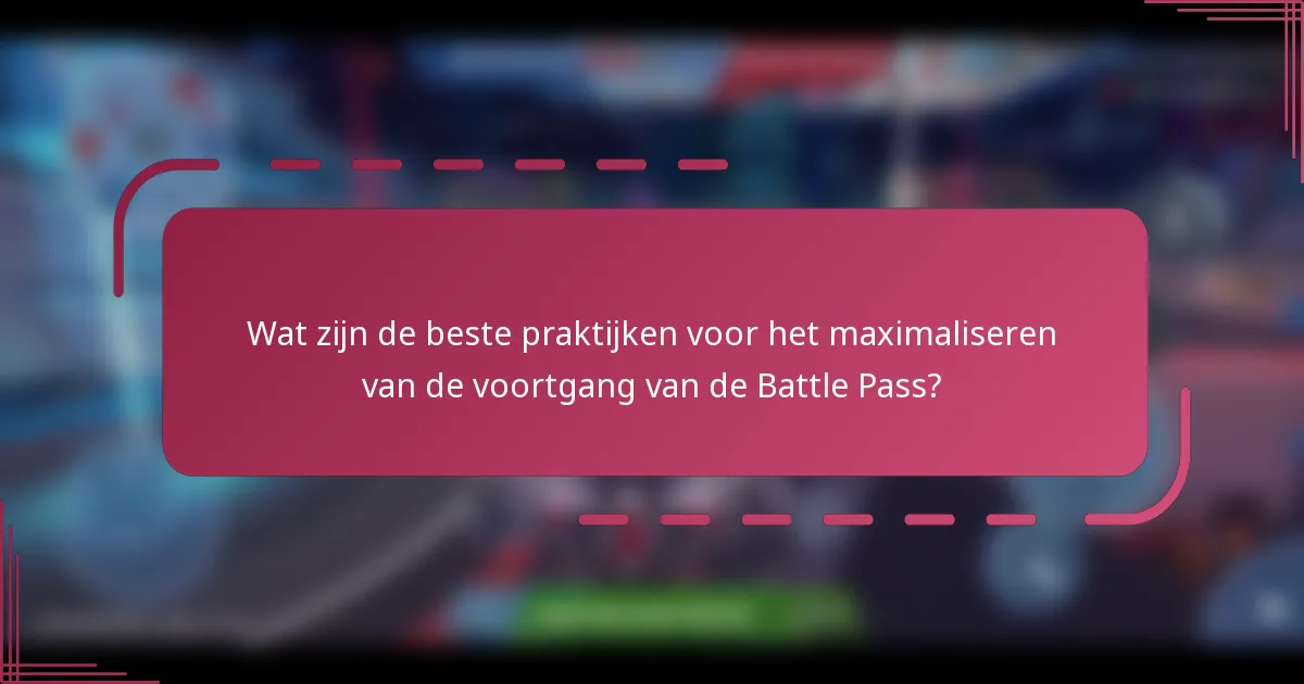 Wat zijn de beste praktijken voor het maximaliseren van de voortgang van de Battle Pass?