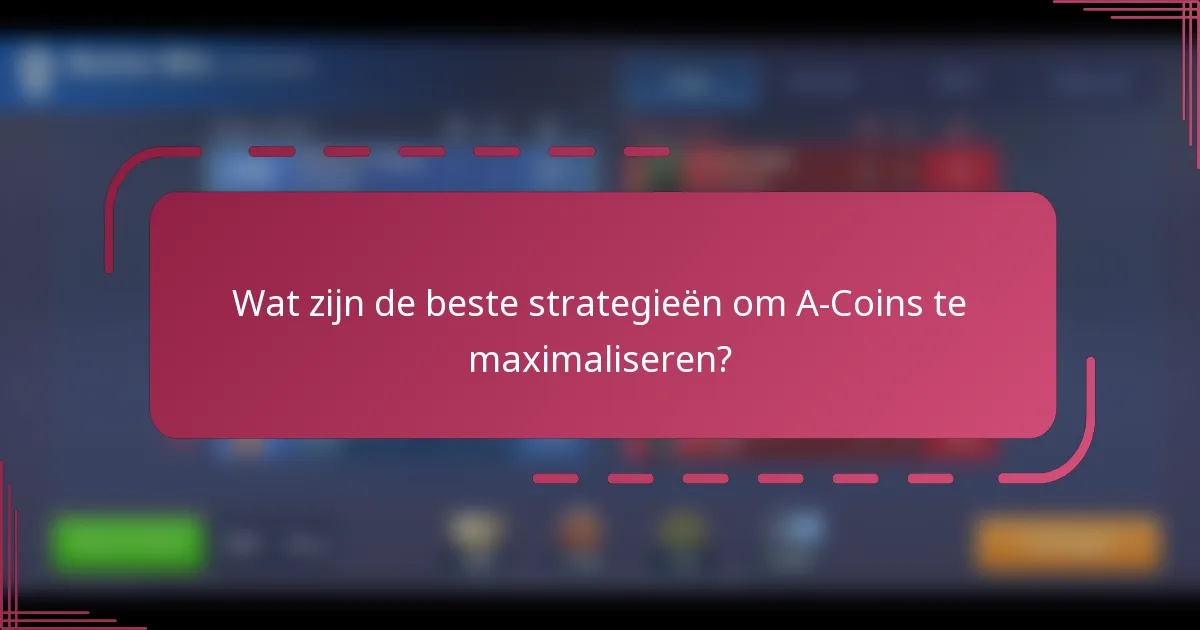Wat zijn de beste strategieën om A-Coins te maximaliseren?