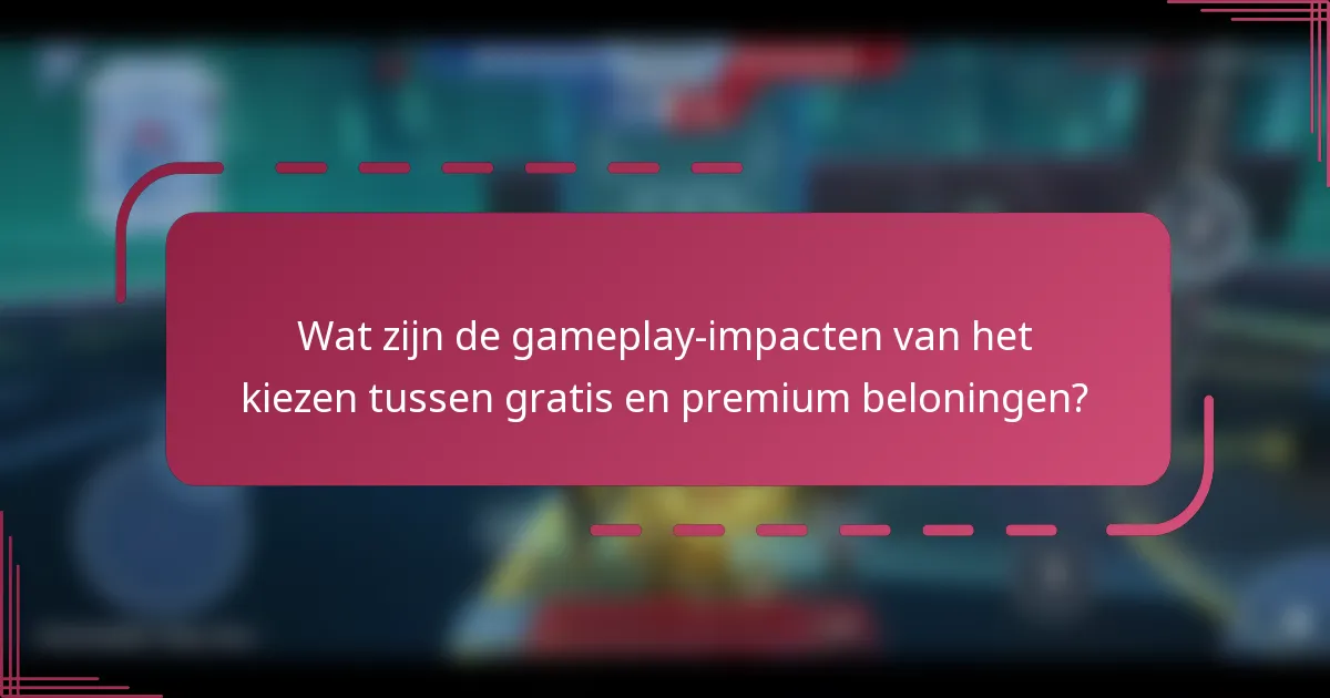 Wat zijn de gameplay-impacten van het kiezen tussen gratis en premium beloningen?