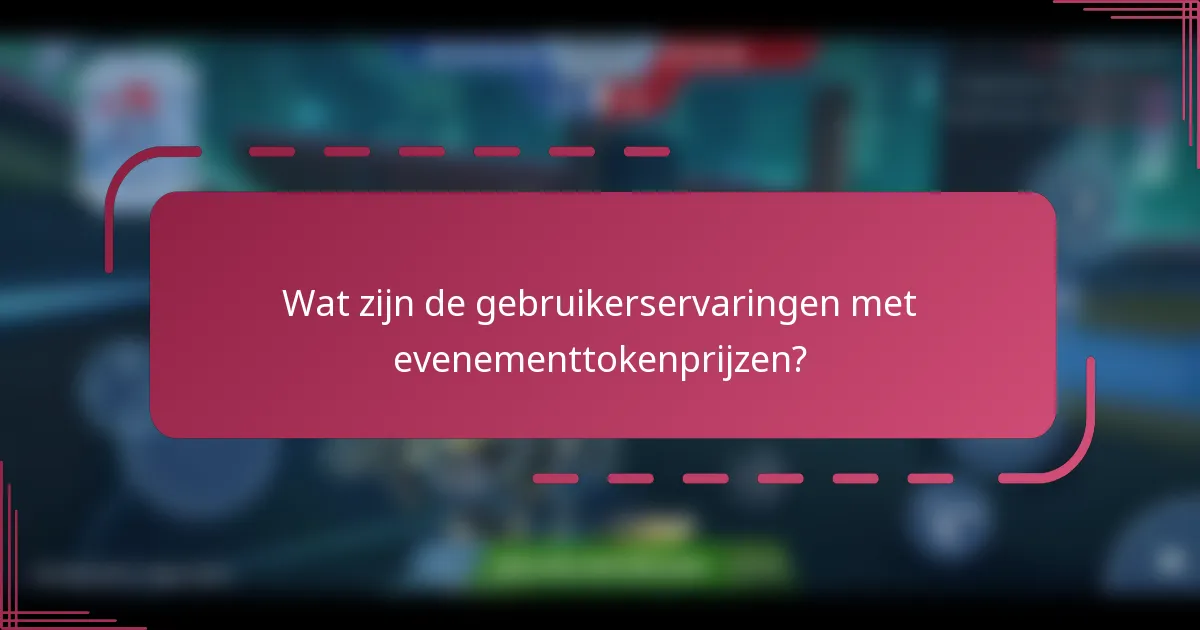 Wat zijn de gebruikerservaringen met evenementtokenprijzen?