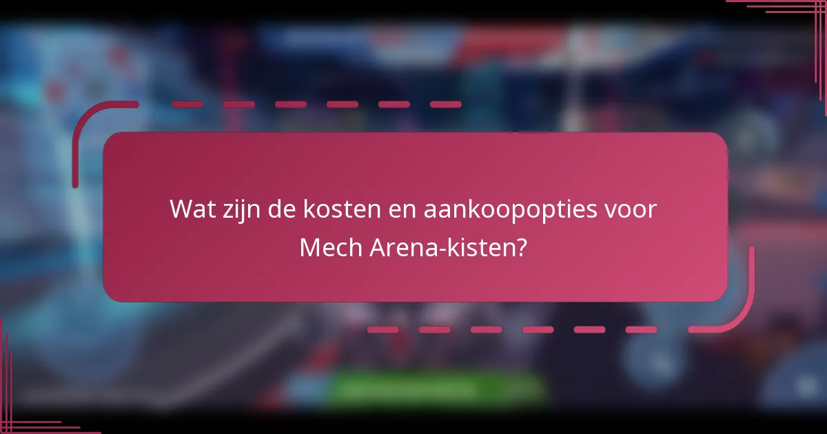 Wat zijn de kosten en aankoopopties voor Mech Arena-kisten?