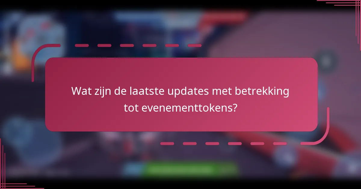 Wat zijn de laatste updates met betrekking tot evenementtokens?