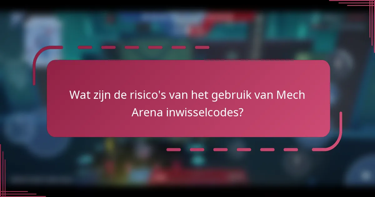 Wat zijn de risico's van het gebruik van Mech Arena inwisselcodes?