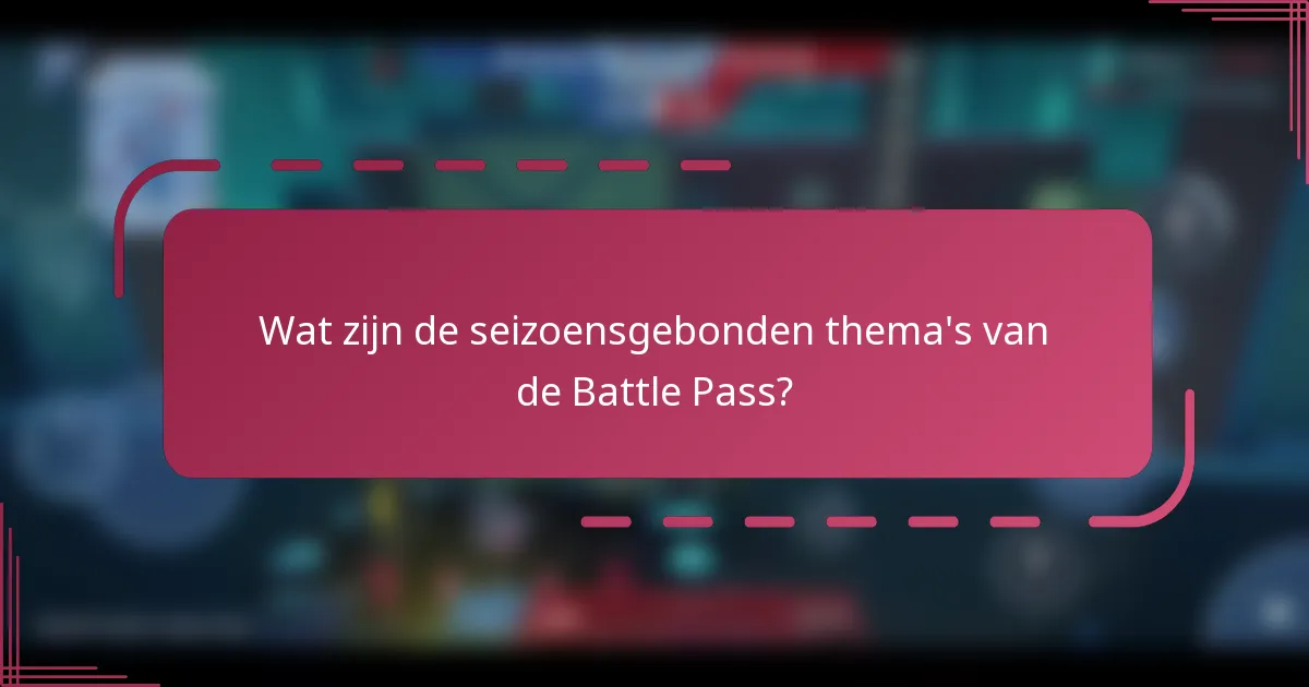 Wat zijn de seizoensgebonden thema's van de Battle Pass?