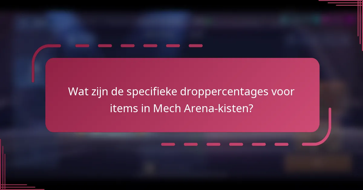 Wat zijn de specifieke droppercentages voor items in Mech Arena-kisten?