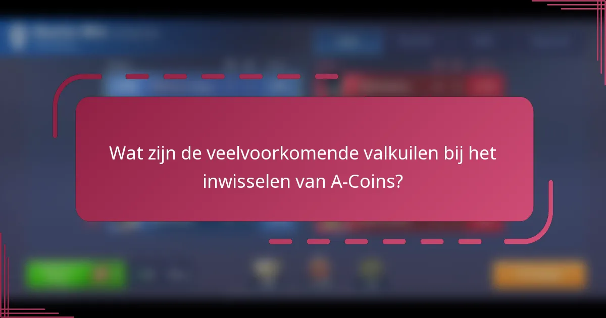 Wat zijn de veelvoorkomende valkuilen bij het inwisselen van A-Coins?