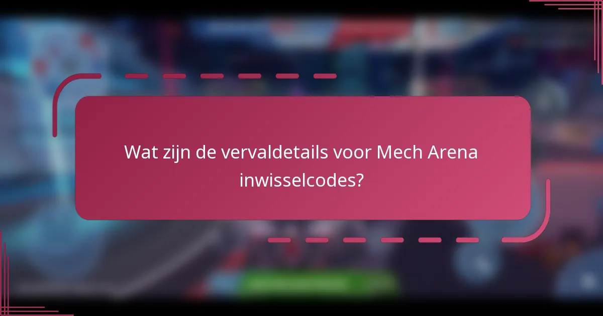Wat zijn de vervaldetails voor Mech Arena inwisselcodes?