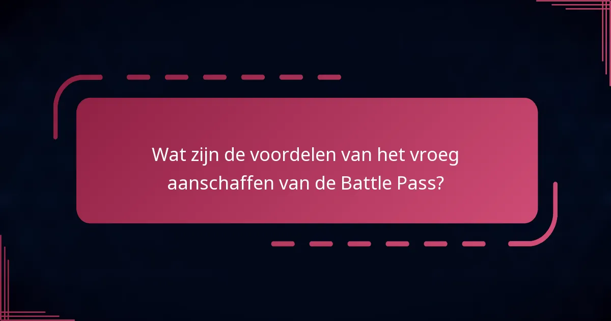 Wat zijn de voordelen van het vroeg aanschaffen van de Battle Pass?