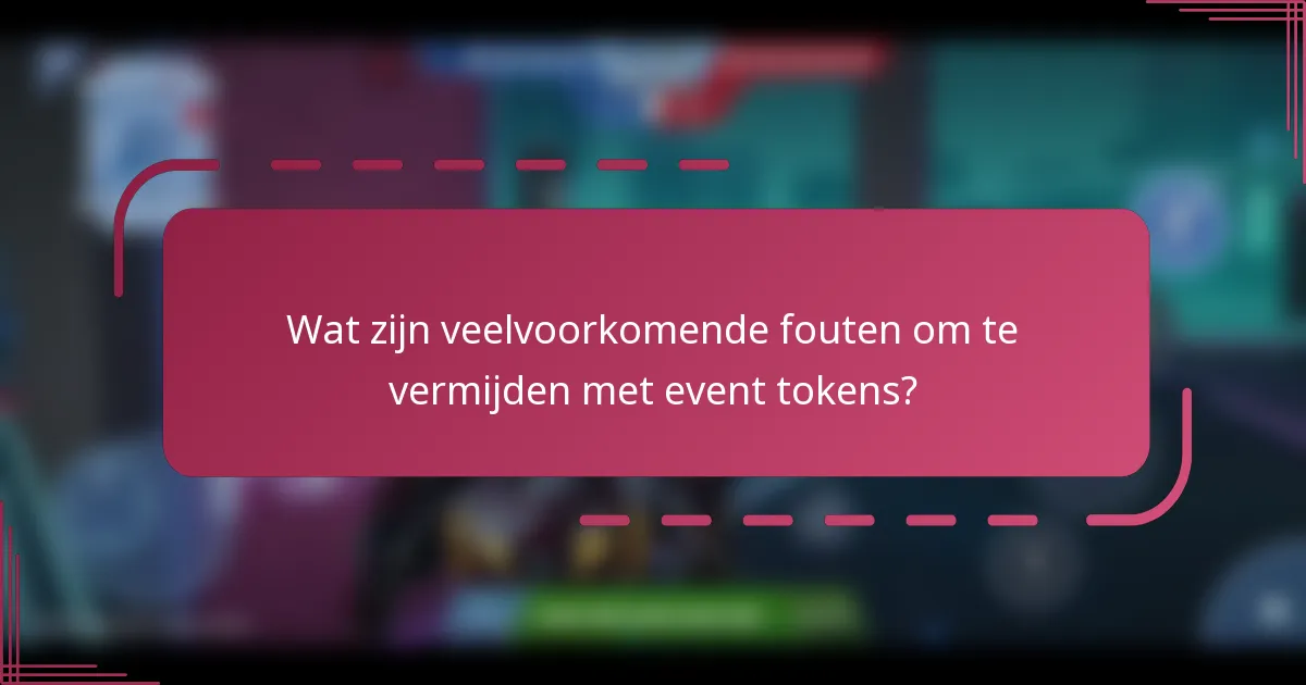 Wat zijn veelvoorkomende fouten om te vermijden met event tokens?