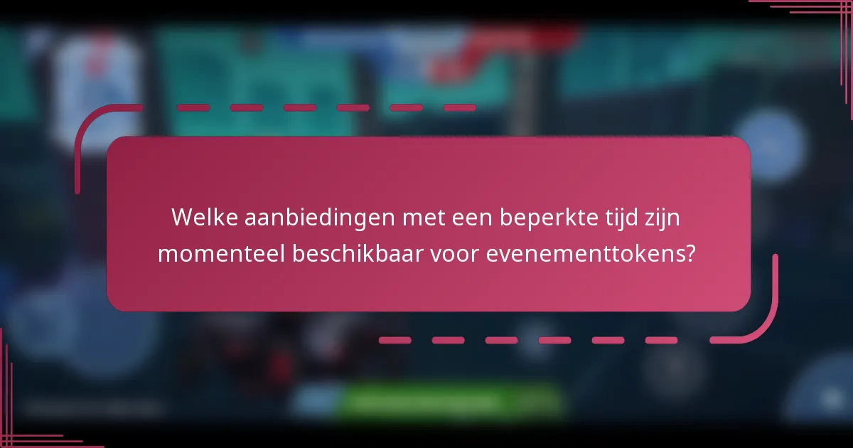 Welke aanbiedingen met een beperkte tijd zijn momenteel beschikbaar voor evenementtokens?