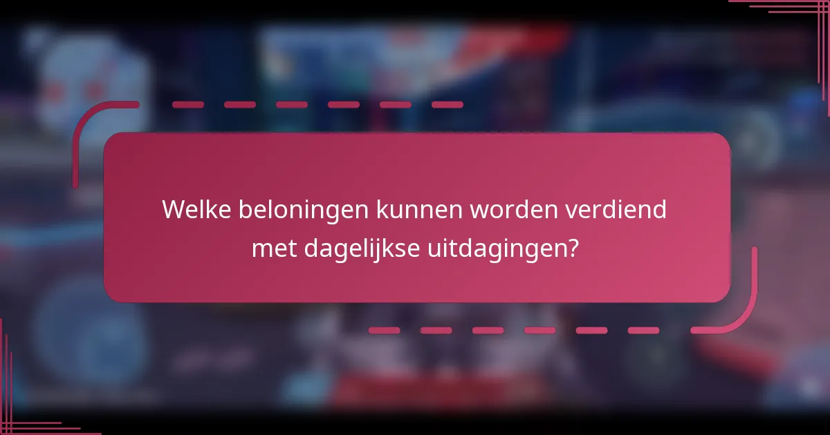 Welke beloningen kunnen worden verdiend met dagelijkse uitdagingen?