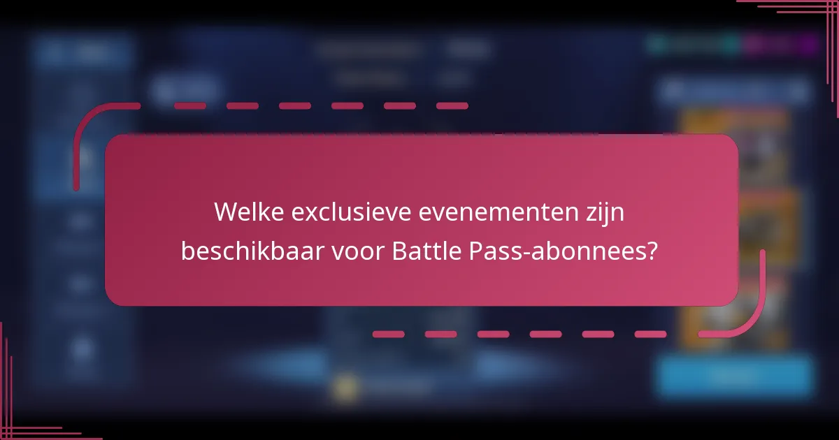 Welke exclusieve evenementen zijn beschikbaar voor Battle Pass-abonnees?
