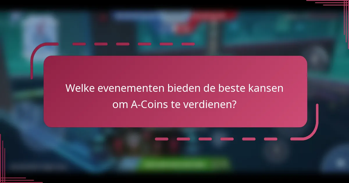 Welke evenementen bieden de beste kansen om A-Coins te verdienen?