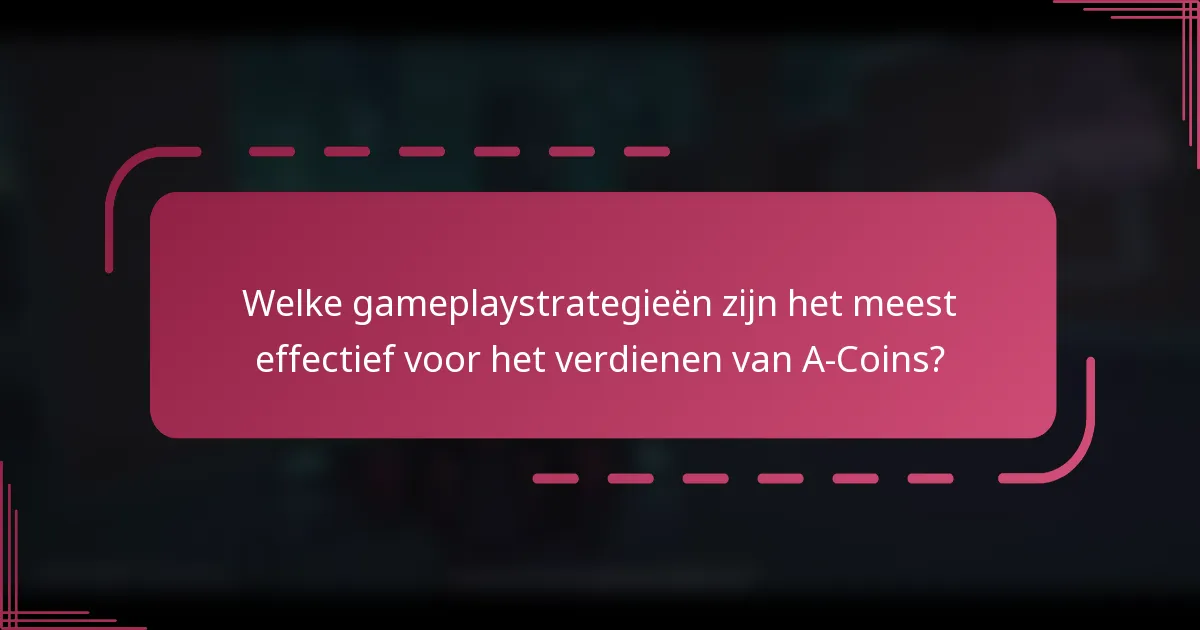 Welke gameplaystrategieën zijn het meest effectief voor het verdienen van A-Coins?