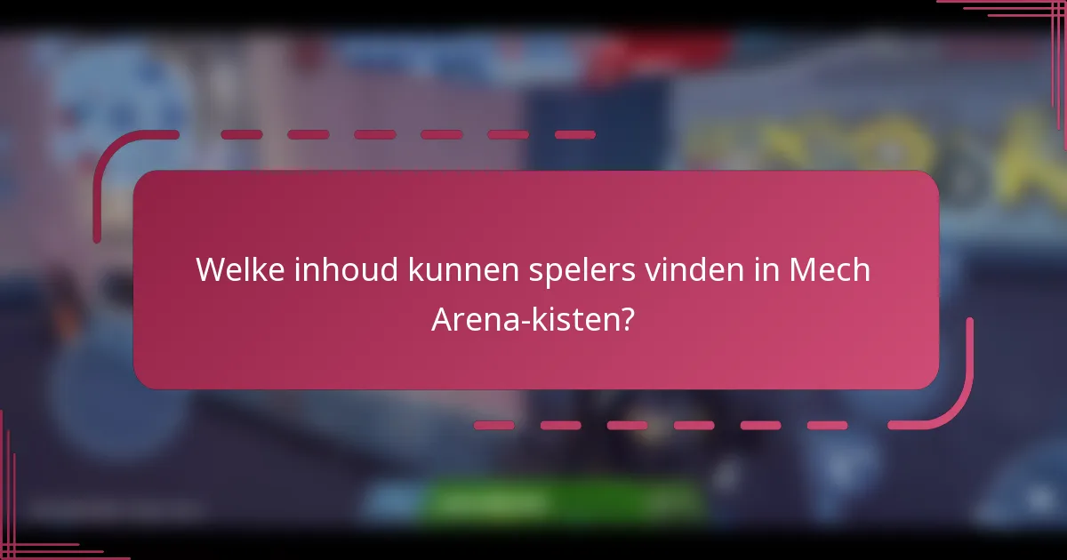 Welke inhoud kunnen spelers vinden in Mech Arena-kisten?