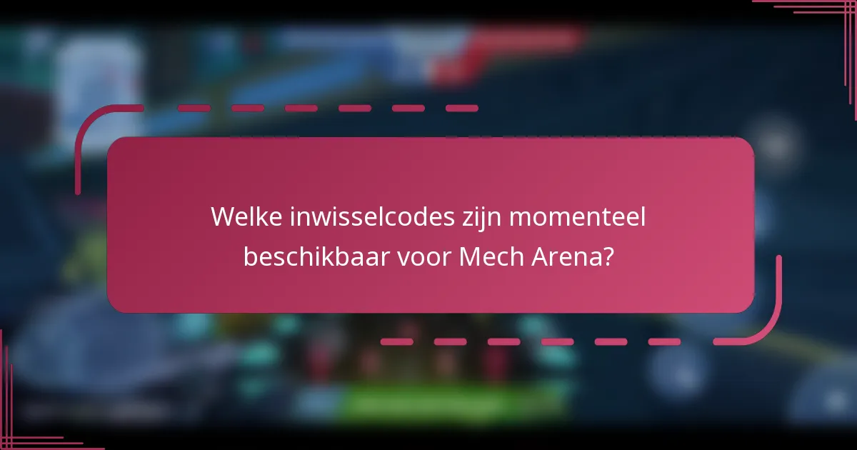 Welke inwisselcodes zijn momenteel beschikbaar voor Mech Arena?