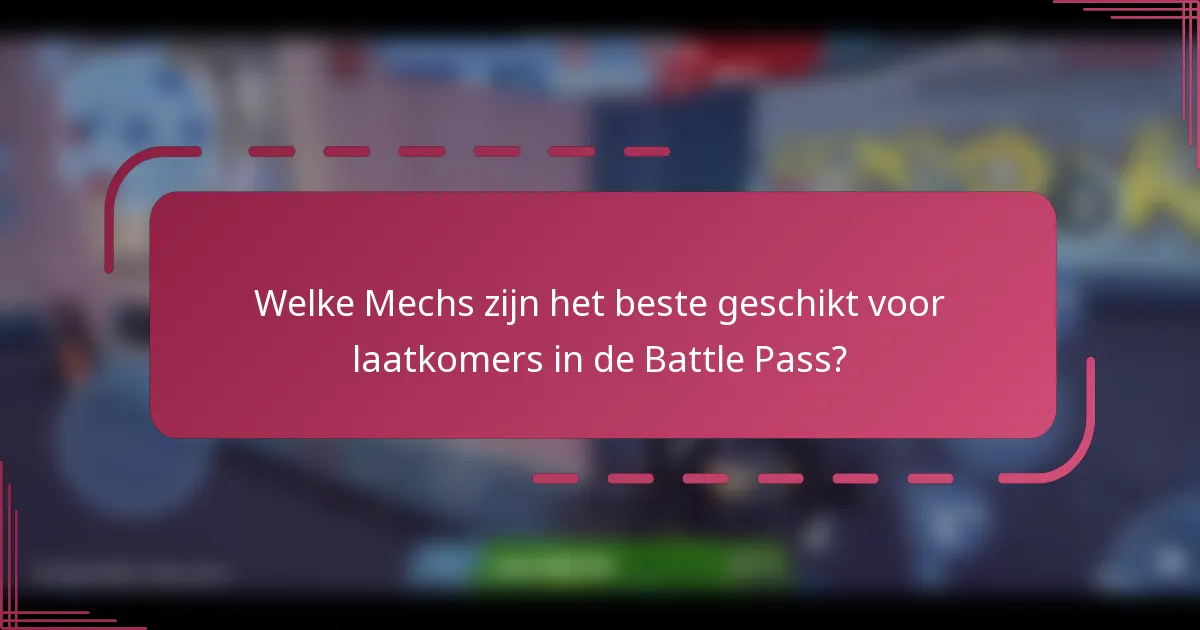 Welke Mechs zijn het beste geschikt voor laatkomers in de Battle Pass?