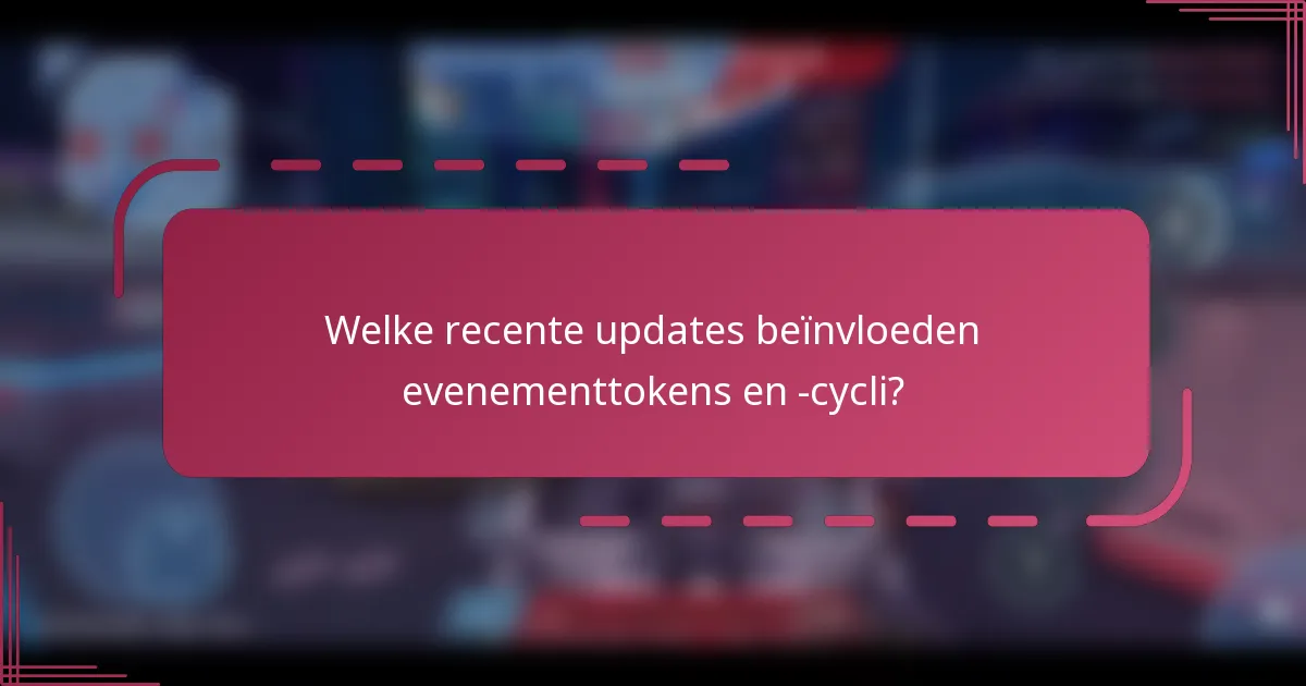 Welke recente updates beïnvloeden evenementtokens en -cycli?