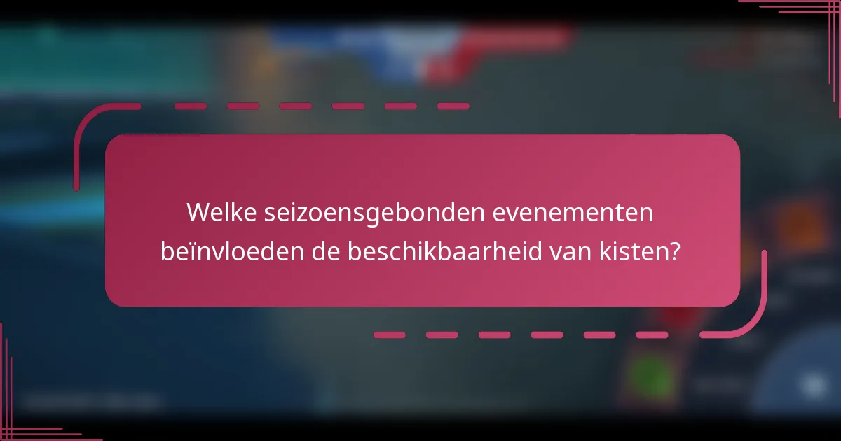 Welke seizoensgebonden evenementen beïnvloeden de beschikbaarheid van kisten?