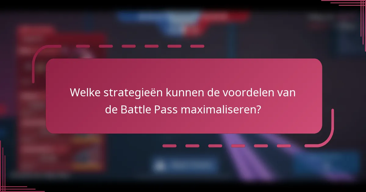 Welke strategieën kunnen de voordelen van de Battle Pass maximaliseren?