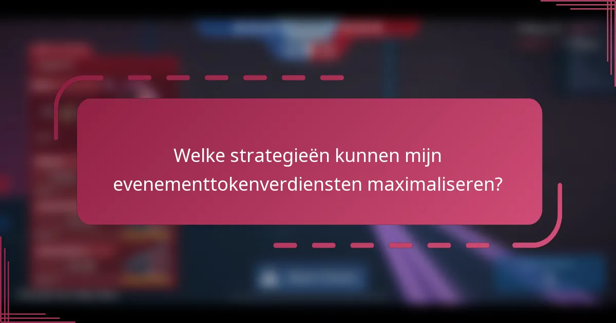 Welke strategieën kunnen mijn evenementtokenverdiensten maximaliseren?