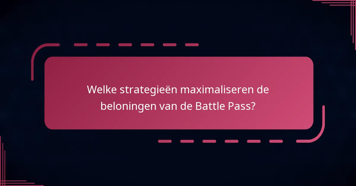 Welke strategieën maximaliseren de beloningen van de Battle Pass?