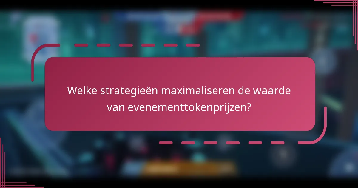 Welke strategieën maximaliseren de waarde van evenementtokenprijzen?