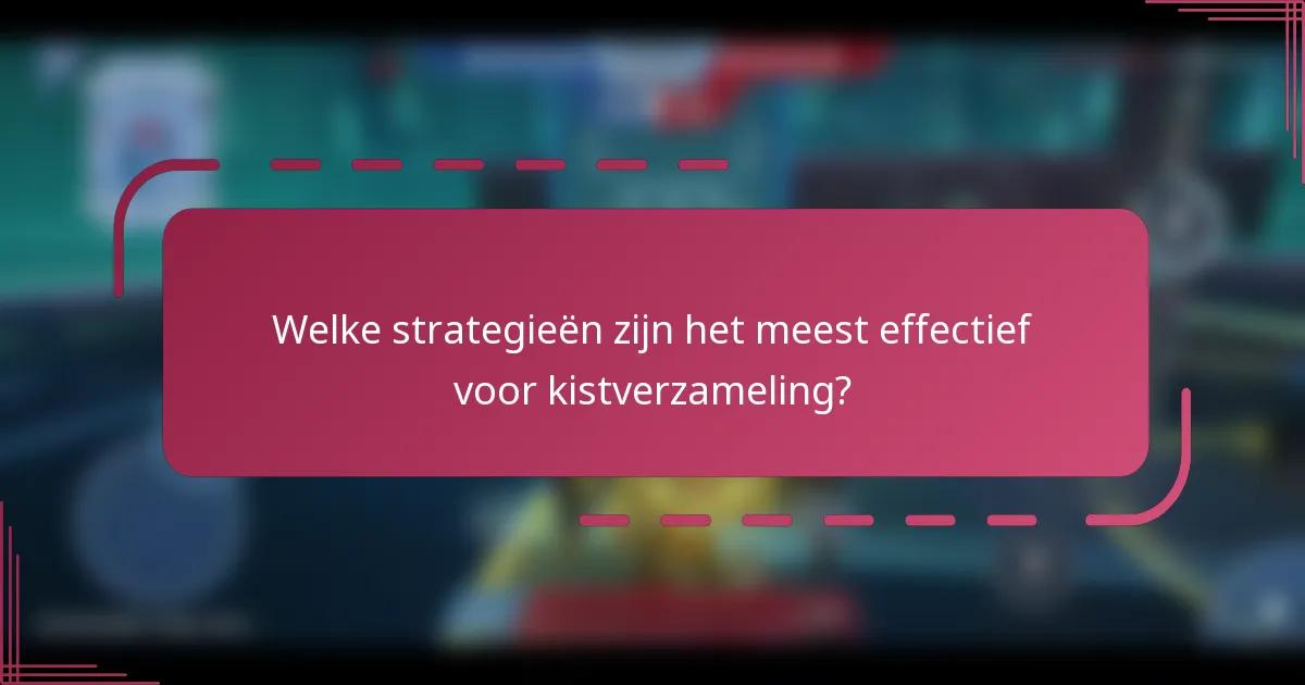 Welke strategieën zijn het meest effectief voor kistverzameling?