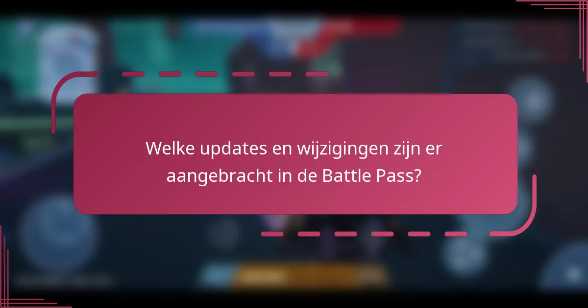 Welke updates en wijzigingen zijn er aangebracht in de Battle Pass?
